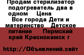 Продам стерилизатор-подогреватель два в одном. › Цена ­ 1 400 - Все города Дети и материнство » Детское питание   . Пермский край,Краснокамск г.